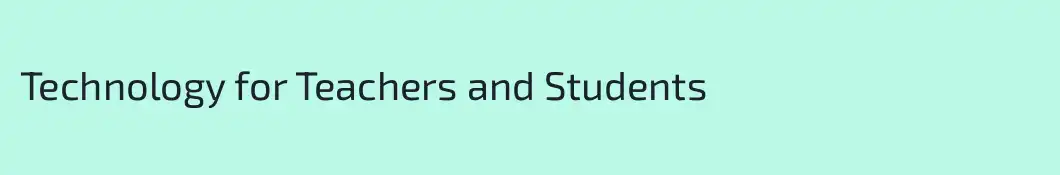 Technology for Teachers and Students